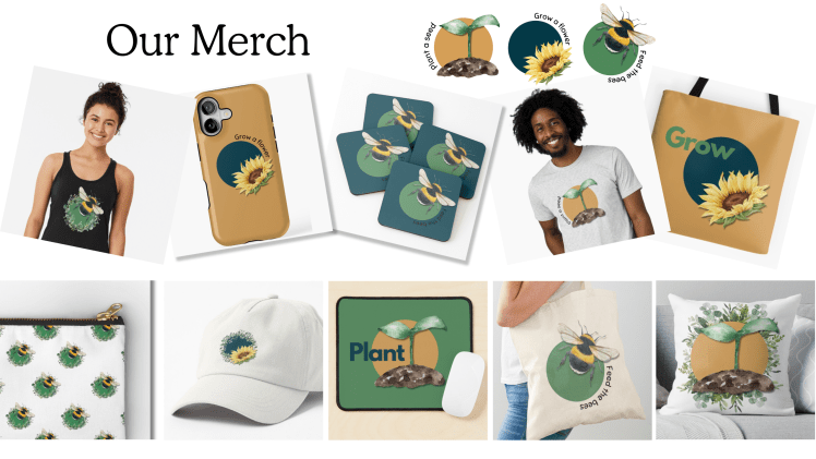 Our Merch, Feed the bees, plant a seed, grow a flower